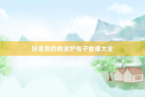 好意思的微波炉电子食谱大全